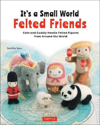 Libro It's A Small World Felted Friends : Cute And Cuddly...