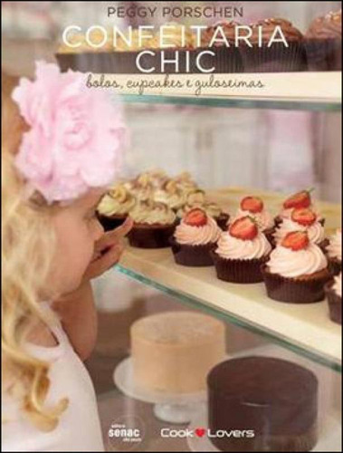 Confeitaria Chic: Bolos, Cupcakes E Guloseimas, De Porschen, Peggy. Editora Senac - Sp, Capa Mole Em Português