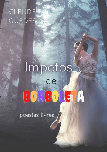 Ímpetos De Borboleta: Poesias Livres, De Cleude Guedes. Série Não Aplicável, Vol. 1. Editora Clube De Autores, Capa Mole, Edição 1 Em Português, 2020