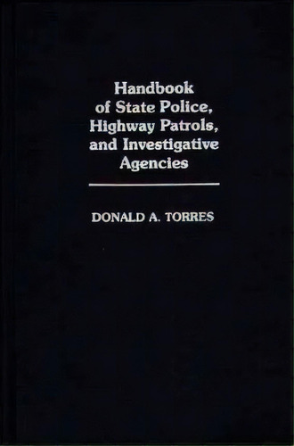 Handbook Of State Police, Highway Patrols, And Investigative Agencies, De Donald A. Torres. Editorial Abc-clio, Tapa Dura En Inglés