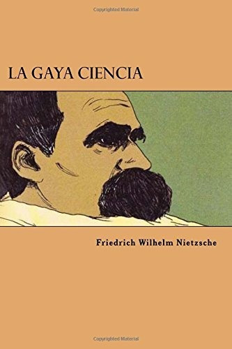 La Gaya Ciencia (spanish Edition), De Friedrich Wilhelm Nietzsche. Editorial Createspace Independent Publishing Platform, Tapa Blanda En Español, 2017