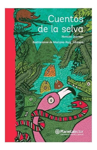 Cuentos de la selva, de Horacio Quiroga. Serie Planeta Rojo Editorial Planetalector México, tapa pasta blanda, edición 1 en español, 2017