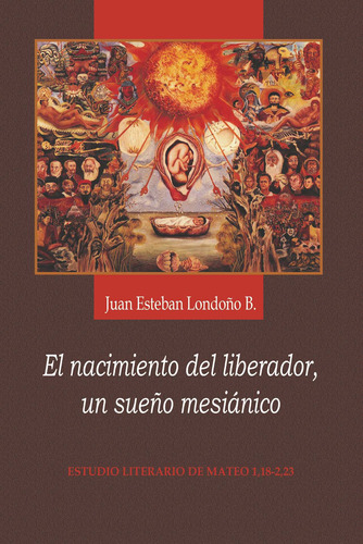 El Nacimiento Del Liberador, Un Sueño Mesiánico - Juan Es...