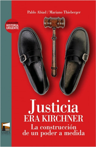 Justicia  Era Kirchner :la Construccion De Un Poder A Medida