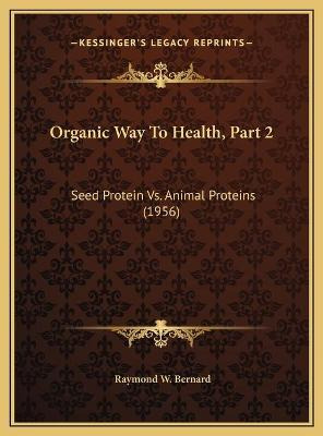 Libro Organic Way To Health, Part 2 : Seed Protein Vs. An...