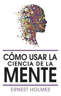 Libro Como Usar La Ciencia De La Mente - Dr Ernest Holmes