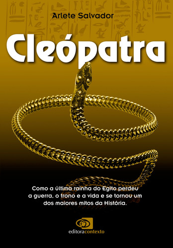 Cleópatra: Como a última rainha do Egito perdeu a guerra, o trono e a vida e se tornou um dos maiores mitos da história, de Salvador, Arlete. Editora Pinsky Ltda, capa mole em português, 2011