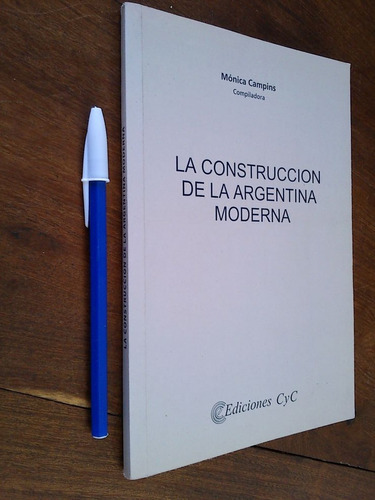 La Construcción De La Argentina Moderna - Mónica Campins