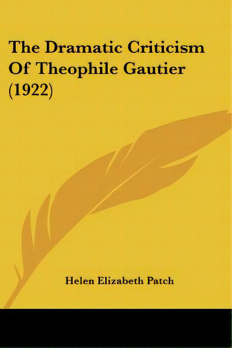 The Dramatic Criticism Of Theophile Gautier (1922), De Patch, Helen Elizabeth. Editorial Kessinger Pub Llc, Tapa Blanda En Inglés