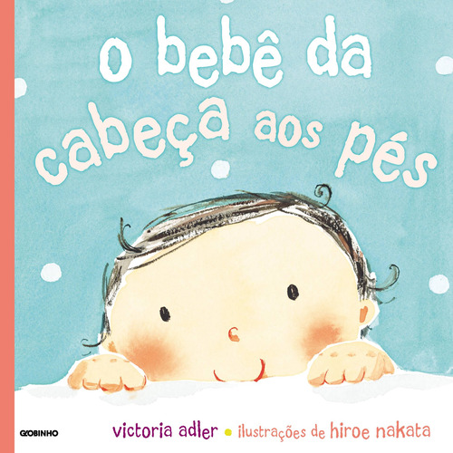 O bebê da cabeça aos pés, de Adler, Victoria. Editora Globo S/A, capa mole em português, 2012