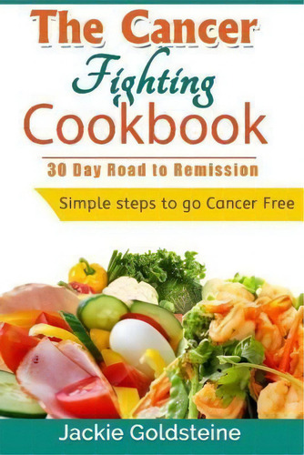 Cancer Fighting Cookbook : 30 Day Road To Remission, De Jackie Goldsteine. Editorial Createspace Independent Publishing Platform, Tapa Blanda En Inglés