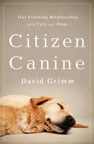 Citizen Canine : Our Evolving Relationship With Cats And Dogs, De David Grimm. Editorial Ingram Publisher Services Us, Tapa Blanda En Inglés