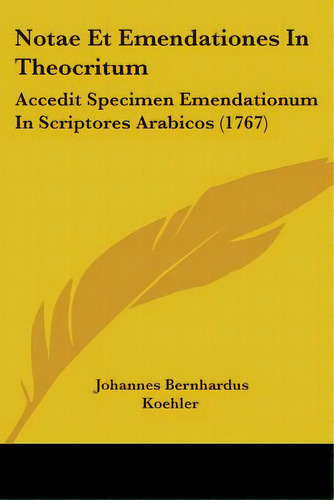 Notae Et Emendationes In Theocritum: Accedit Specimen Emendationum In Scriptores Arabicos (1767), De Koehler, Johannes Bernhardus. Editorial Kessinger Pub Llc, Tapa Blanda En Inglés