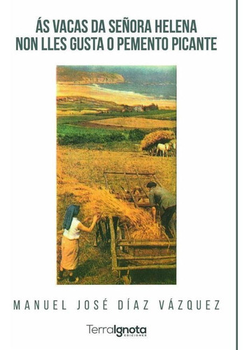 Ás vacas da señora Helena non lles gusta o pemento picante, de Manuel José Díaz Vázquez. Editorial Terra Ignota Ediciones, tapa blanda en gallego, 2023