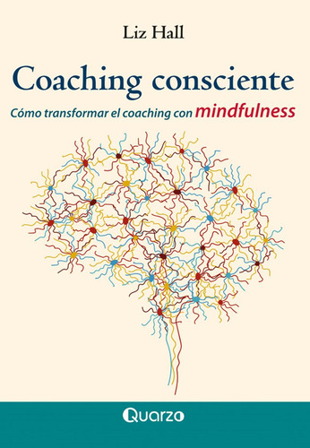 Coaching Consciente. Cómo Transformar El Coaching Con Mindfulness, De Liz Hall. Editorial Quarzo, Tapa Blanda, Edición 01 En Español, 2024