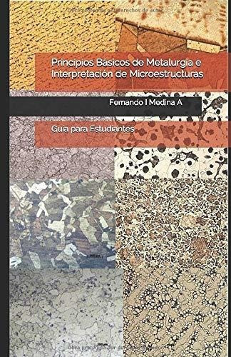 Principios Basicos De Metalurgia E Interpretacion D, de Medina A, Fernando I. Editorial Independently Published en español