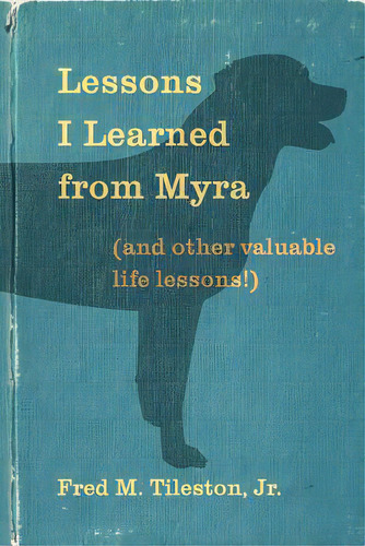Lessons I Learned From Myra: (and Other Valuable Life Lessons), De Tileston Jr, Fred M.. Editorial Createspace, Tapa Blanda En Inglés