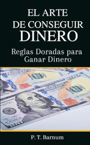 El Arte De Conseguir Dinero: Reglas Doradas Para Ganar Dinero (spanish Edition), De Barnum, P.  T.. Editorial Oem, Tapa Blanda En Español
