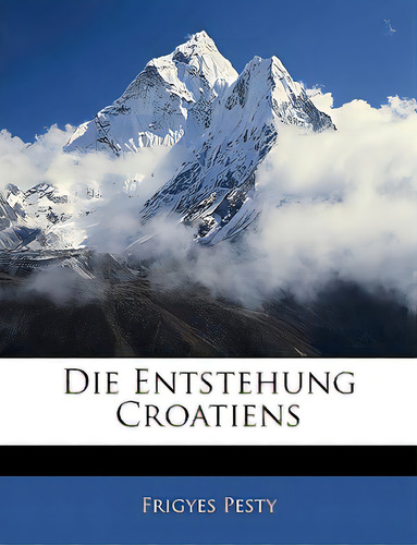 Die Entstehung Croatiens, De Pesty, Frigyes. Editorial Nabu Pr, Tapa Blanda En Inglés