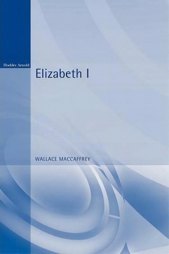 Elizabeth I, De Wallace T. Maccaffrey., Vol. 1. Editorial Bloomsbury Publishing Plc, Tapa Blanda En Inglés