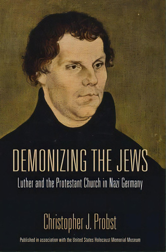 Demonizing The Jews : Luther And The Protestant Church In Nazi Germany, De Christopher J. Probst. Editorial Indiana University Press, Tapa Blanda En Inglés