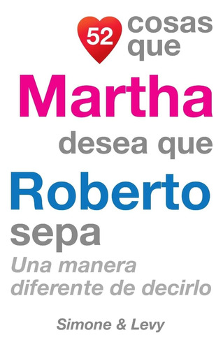 Libro: 52 Cosas Que Martha Desea Que Roberto Sepa: Una Maner