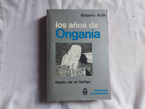 Los Años De Ongania - Roberto Roth Ediciones La Campana 1980