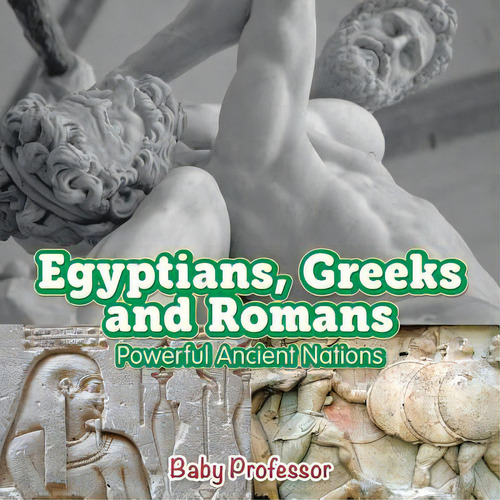 Egyptians, Greeks And Romans: Powerful Ancient Nations, De Baby Professor., Vol. 1. Editorial Cooking Genius, Tapa Blanda En Inglés