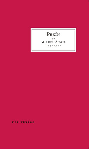 Pekín, Miguel Angel Petrecca, Ed. Pre-textos