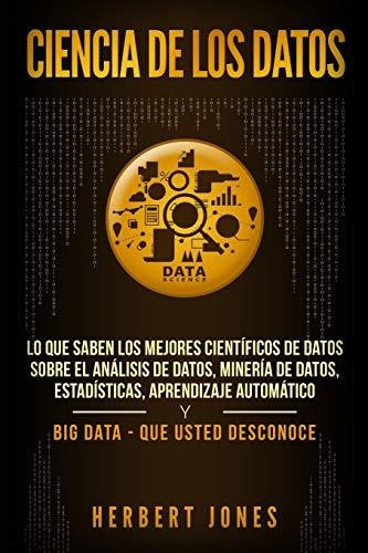 Ciencia De Los Datos : Lo Que Saben Los Mejores Cient Ficos De Datos Sobre El An Lisis De Datos, ..., De Herbert Jones. Editorial Independently Published, Tapa Blanda En Español