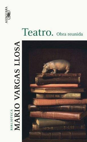 Teatro: Obra reunida, de Vargas Llosa, Mario. Serie Biblioteca Vargas Llosa Editorial Alfaguara, tapa blanda en español, 2008