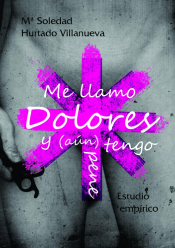 Libro: Me Llamo Dolores Y (aún) Tengo Pene (spanish Edition)