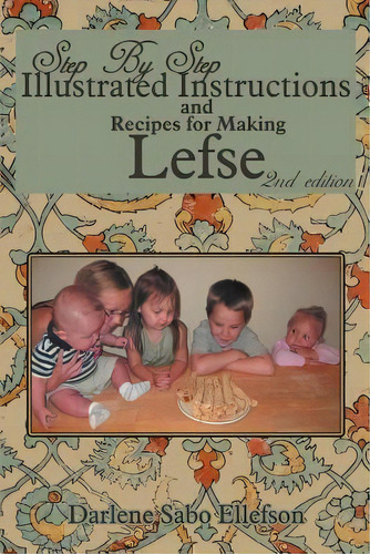 Step-by-step Illustrated Instructions And Recipes For Making Lefse, De Darlene Sabo Ellefson. Editorial Authorhouse, Tapa Blanda En Inglés