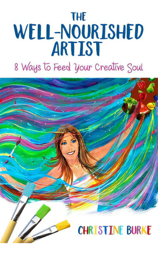 The Well-nourished Artist: 8 Ways To Feed Your Creative Soul, De Burke, Christine A.. Editorial Lightning Source Inc, Tapa Blanda En Inglés