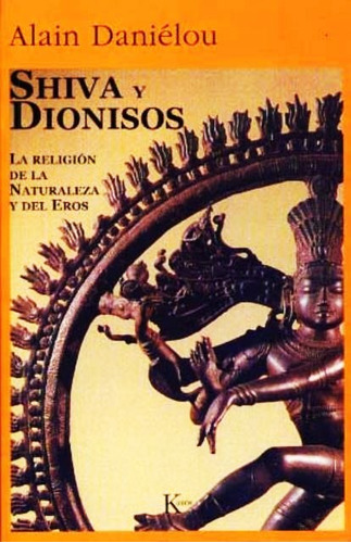 Shiva Y Dionisos - La Religion De La Naturaleza Y Del Eros