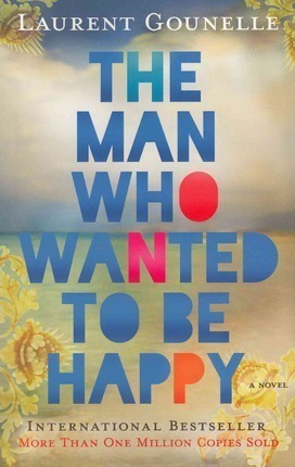 The Man Who Wanted To Be Happy - Laurent Gounelle