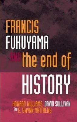 Francis Fukuyama And The End Of History - Howard Williams...