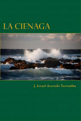 La Cienaga, De J Israel Acevedo Torrealba. Editorial Createspace Independent Publishing Platform, Tapa Blanda En Español