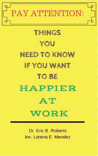 Pay Attention: Things You Need To Know If You Want To Be Happier At Work, De Mendez, Lorena. Editorial Lightning Source Inc, Tapa Blanda En Inglés