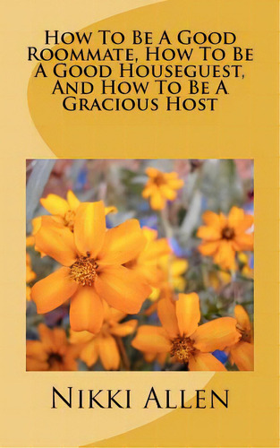 How To Be A Good Roommate, How To Be A Good Houseguest, And How To Be A Gracious Host, De Allen, Nikki. Editorial Createspace, Tapa Blanda En Inglés