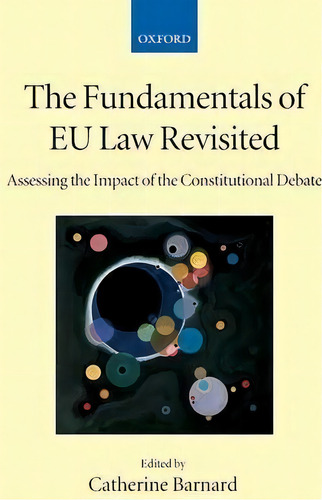 The Fundamentals Of Eu Law Revisited : Assessing The Impact Of The Constitutional Debate, De Catherine Barnard., Vol. 1. Editorial Oxford University Press, Tapa Dura En Inglés