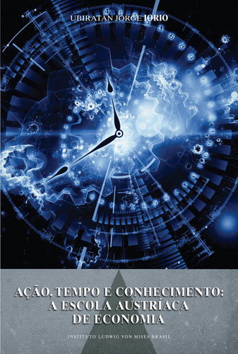 Ação, tempo e conhecimento: A escola austríaca, de Iorio, Ubiratan Jorge. LVM Editora Ltda, capa mole em português, 2011