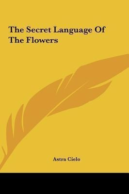 The Secret Language Of The Flowers - Astra Cielo