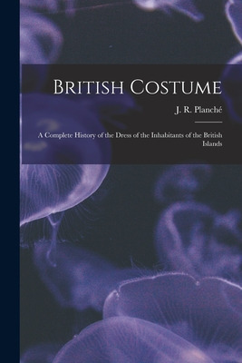 Libro British Costume: A Complete History Of The Dress Of...