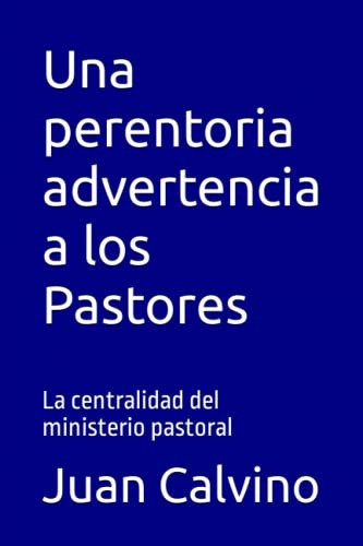 Una Perentoria Advertencia A Los Pastores: La Centralidad De