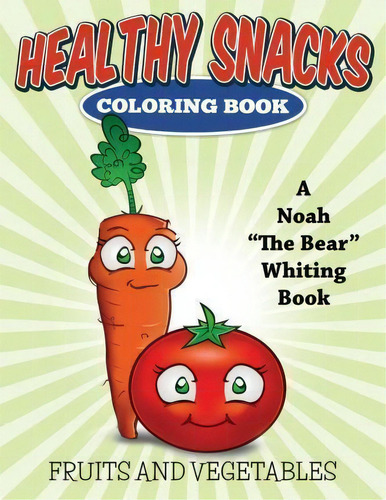 Healthy Snacks Coloring Book (fruits And Vegetables) : (fruits And Vegetables), De Noah The Bear Whiting., Vol. 1. Editorial Createspace Independent Publishing Platform, Tapa Blanda En Inglés