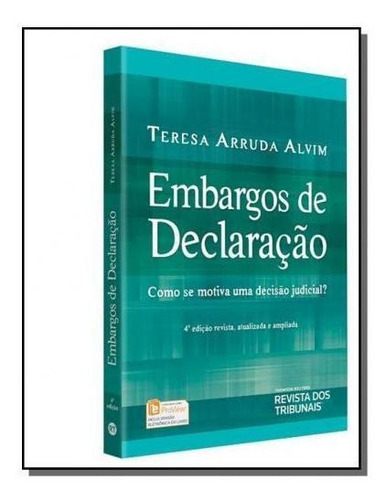 Embargos De Declaração: Como Se Motiva Uma Decisão Judicial?, De Teresa Arruda Alvim. Série Na, Vol. Na. Editora Revista Dos Tribunais, Capa Mole, Edição 4 Em Português, 2018