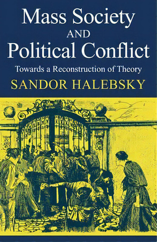 Mass Society And Political Conflict, De Sandor Halebsky. Editorial Cambridge University Press, Tapa Blanda En Inglés