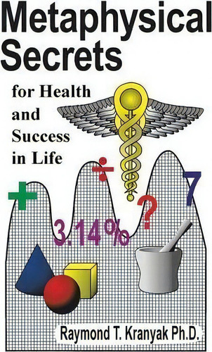 Metaphysical Secrets For Health And Success In Life, De Raymond T Kranyak Ph D., Vol. 1. Editorial Trafford Publishing, Tapa Blanda En Inglés