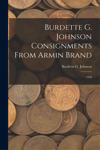 Burdette G. Johnson Consignments From Armin Brand: 1938, De Burdette G Johnson. Editorial Hassell Street Pr, Tapa Blanda En Inglés